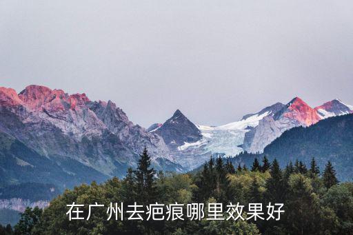 在廣州去疤痕哪里效果好