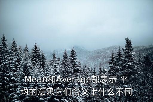 Mean和Average都表示 平均的意思它們含義上什么不同