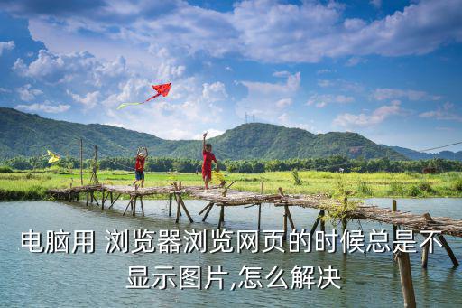 瀏覽器圖片不顯示,網頁設置no顯示圖片?瀏覽器正文顯示正常