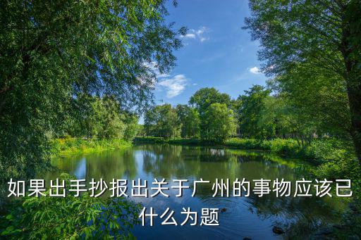 如果出手抄報出關于廣州的事物應該已什么為題