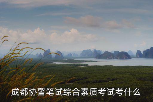 成都協警筆試綜合素質考試考什么