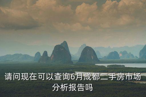 請問現(xiàn)在可以查詢6月成都二手房市場分析報告嗎