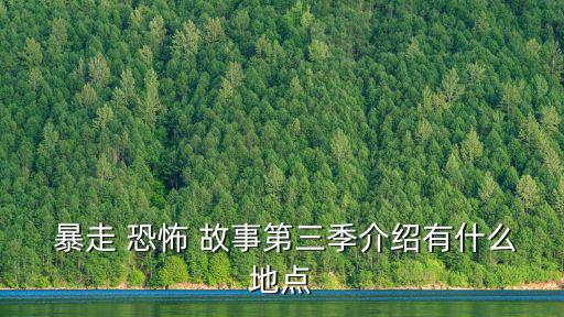  暴走 恐怖 故事第三季介紹有什么地點