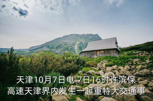 天津10月7日電 7日16時許濱保高速天津界內發生一起重特大交通事