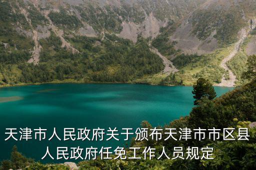 天津市人民政府關于頒布天津市市區縣人民政府任免工作人員規定