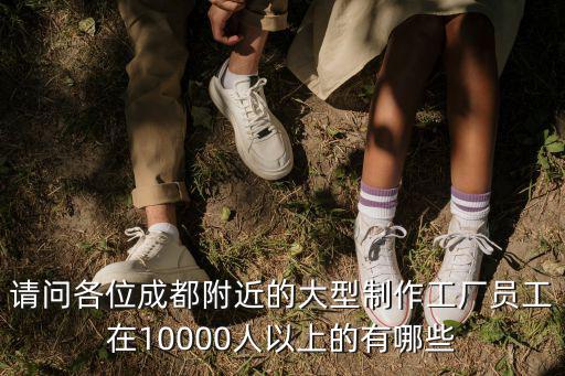 成都市哪里有大型工廠，請問成都哪里有大型的制衣廠 或者制衣廠比較多的工業區有知道的同