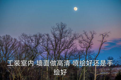 工裝室內 墻面做高清 噴繪好還是手繪好