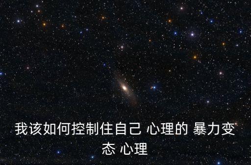 我該如何控制住自己 心理的 暴力變態 心理