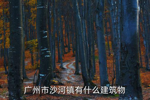 廣州市沙河鎮(zhèn)有什么建筑物
