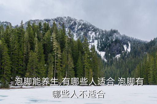  泡腳能養(yǎng)生,有哪些人適合 泡腳有哪些人不適合