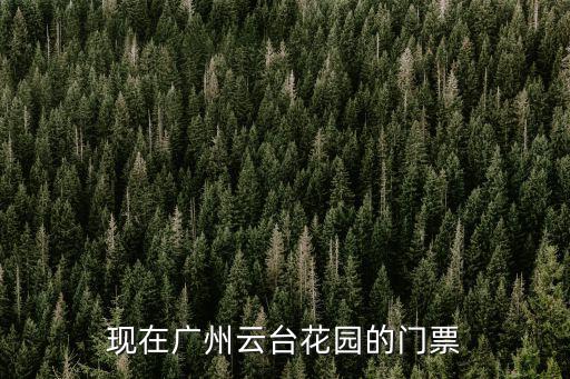現在廣州云臺花園的門票