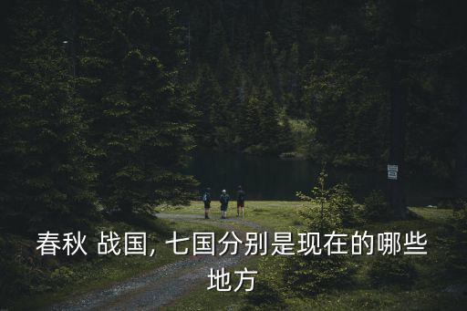 戰(zhàn)國時(shí)期七國地圖,秦國疆域核心區(qū)在陜西關(guān)鍵城市在咸陽