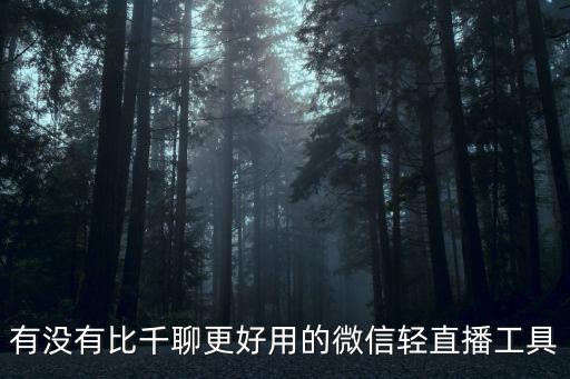 有沒有比千聊更好用的微信輕直播工具