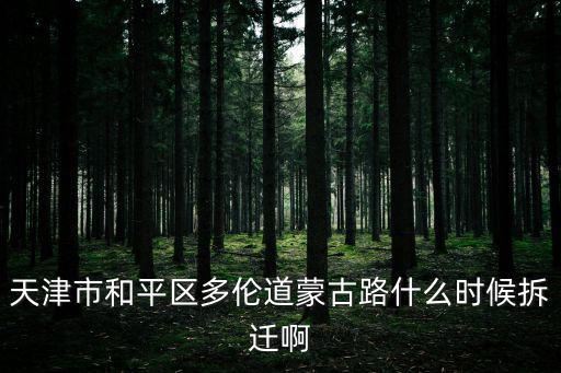 天津市和平區多倫道蒙古路什么時候拆遷啊