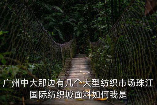 廣州中大那個市場速干面料，廣州中大布料市場