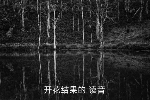 開花結果的 讀音