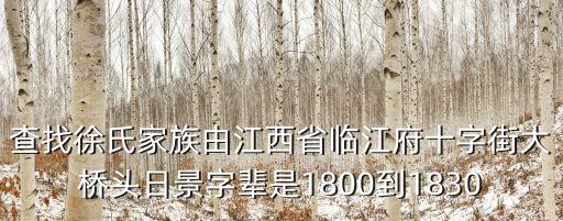 查找徐氏家族由江西省臨江府十字街大橋頭日景字輩是1800到1830