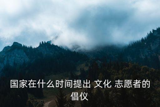 國家在什么時間提出 文化 志愿者的倡儀