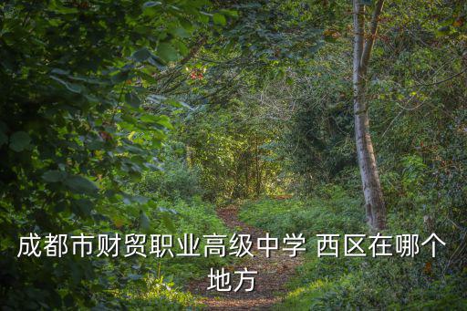 成都市財貿職業高級中學 西區在哪個地方