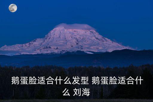  鵝蛋臉適合什么發型 鵝蛋臉適合什么 劉海