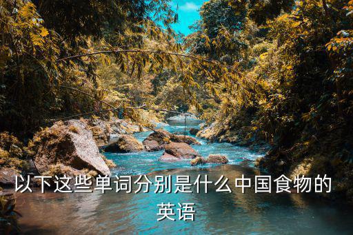 中國食物英語,中國食品英文標寫出現以來最神秘!