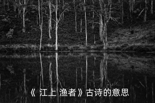 《 江上 漁者》古詩的意思