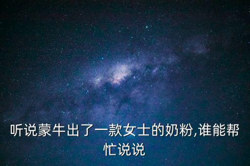 聽說蒙牛出了一款女士的奶粉,誰能幫忙說說