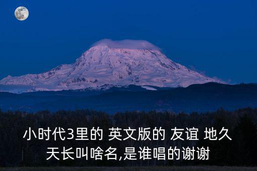 小時代3里的 英文版的 友誼 地久天長叫啥名,是誰唱的謝謝