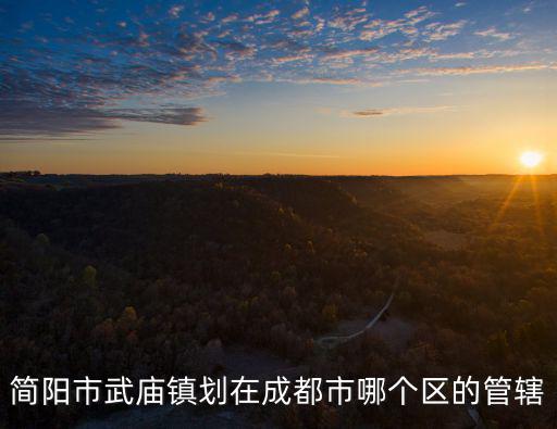 簡陽市武廟鎮劃在成都市哪個區的管轄