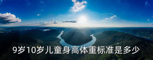 兒童身高體重標準表成都市，9歲10歲兒童身高體重標準是多少