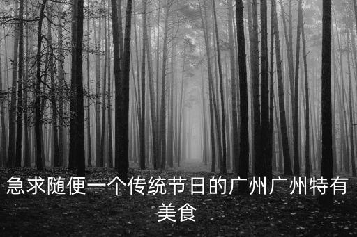急求隨便一個傳統(tǒng)節(jié)日的廣州廣州特有美食