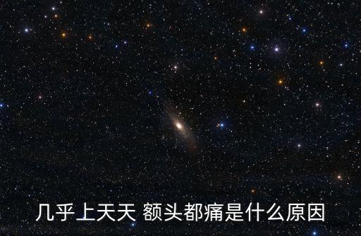 幾乎上天天 額頭都痛是什么原因