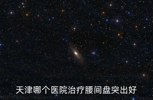 天津哪個醫(yī)院治療腰間盤突出好