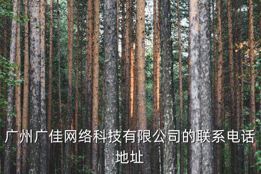 廣州廣佳網(wǎng)絡(luò)科技有限公司的聯(lián)系電話地址