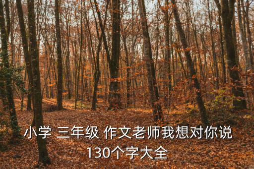  小學 三年級 作文老師我想對你說130個字大全
