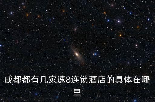 成都都有幾家速8連鎖酒店的具體在哪里