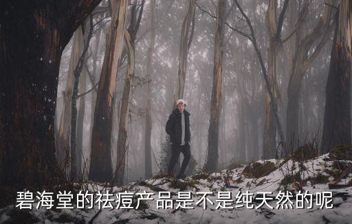 碧海堂的祛痘產(chǎn)品是不是純天然的呢