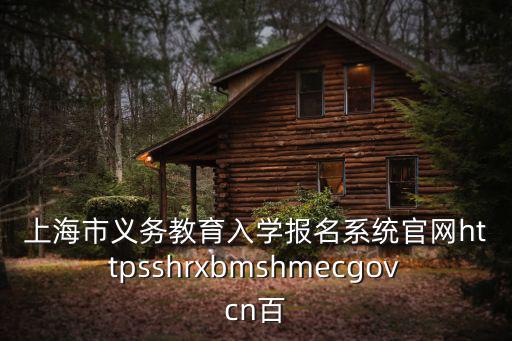 上海市義務教育入學報名系統官網httpsshrxbmshmecgovcn百
