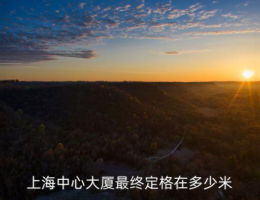 上海中心大廈最終定格在多少米