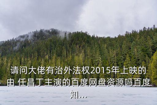 任昌丁,《治外法權2015》高清資源可免費在線觀看