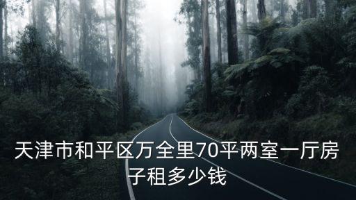 天津市和平區萬全里70平兩室一廳房子租多少錢
