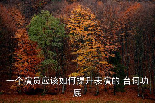 一個演員應該如何提升表演的 臺詞功底