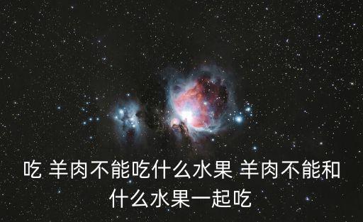 吃 羊肉不能吃什么水果 羊肉不能和什么水果一起吃
