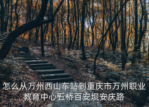 重慶市萬(wàn)州區(qū)安職業(yè)，重慶安全技術(shù)職業(yè)學(xué)院在那里