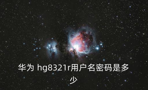 華為 hg8321r用戶名密碼是多少