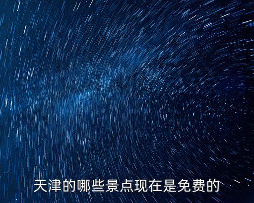 天津的哪些景點現(xiàn)在是免費的