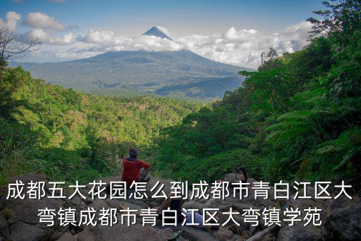 成都五大花園怎么到成都市青白江區大彎鎮成都市青白江區大彎鎮學苑