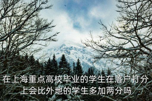 在上海重點高校畢業的學生在落戶打分上會比外地的學生多加兩分嗎