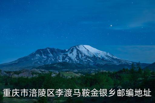 重慶市涪陵區(qū)李渡馬鞍金銀鄉(xiāng)郵編地址