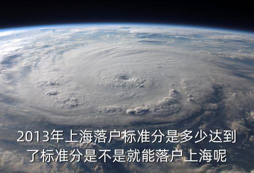 2013年上海落戶標準分是多少達到了標準分是不是就能落戶上海呢